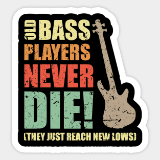 OLD BASS PLAYERS NEVER DIE! THEY JUST REACH NEW LOWS bassist gift Sticker